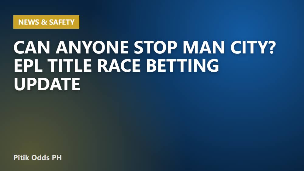 Can Anyone Stop Man City? EPL Title Race Betting Update