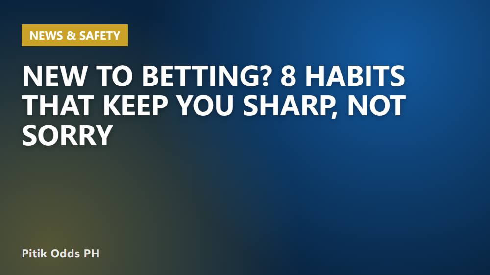 New to Betting? 8 Habits That Keep You Sharp, Not Sorry