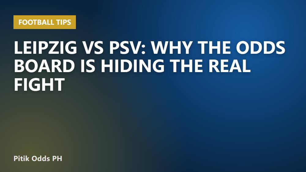 Leipzig vs PSV: Why the Odds Board Is Hiding the Real Fight