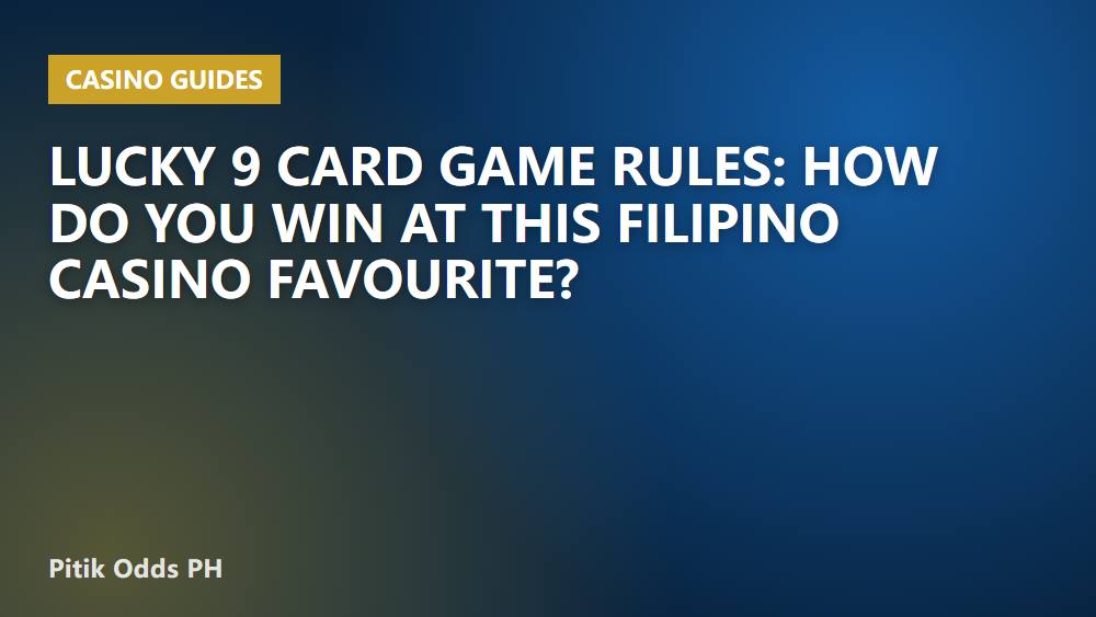 Lucky 9 Card Game Rules: How Do You Win at This Filipino Casino Favourite?