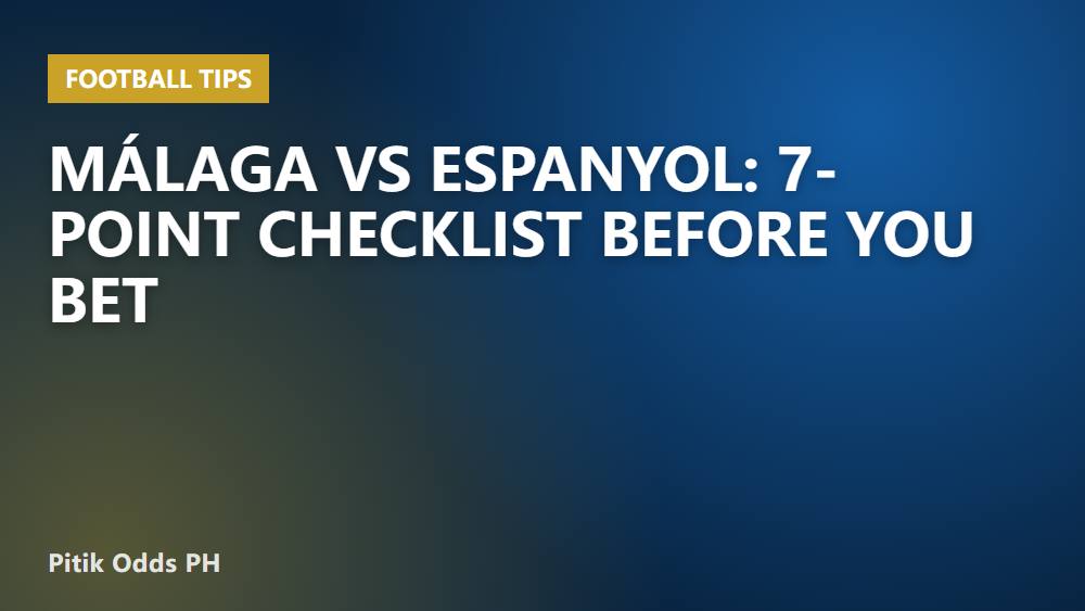 Málaga vs Espanyol: 7-Point Checklist Before You Bet