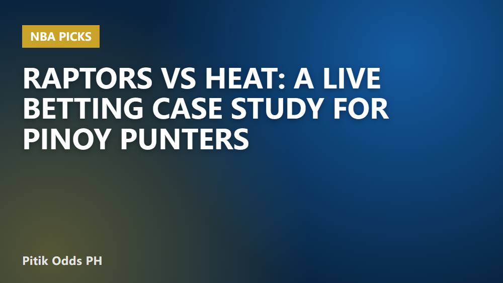 Raptors vs Heat: A Live Betting Case Study for Pinoy Punters