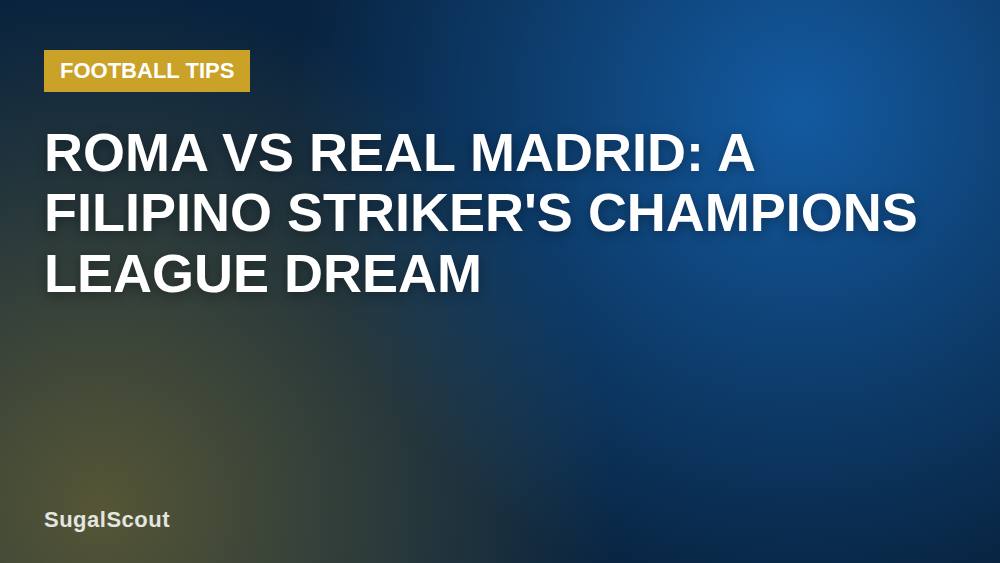 Roma vs Real Madrid: A Filipino Striker's Champions League Dream